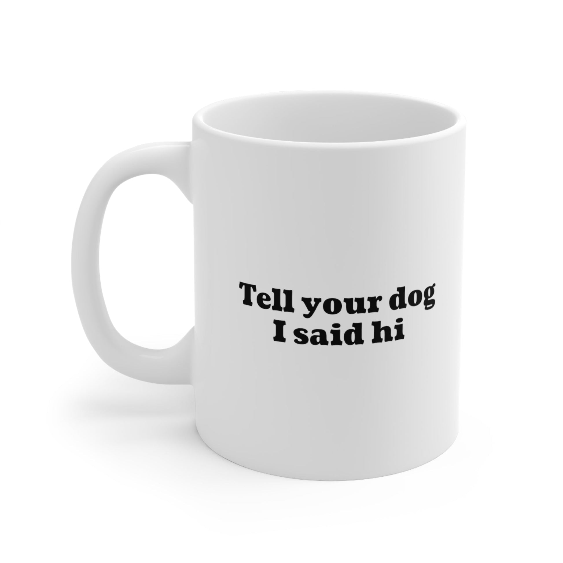 Tell your dog i said hi Mug Coffee 11oz Jolly Mugs